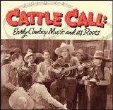 Various artists - Cattle Call: Early Cowboy Music and Its Roots