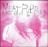 Meat Puppets - Too High to Die