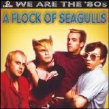 A Flock of Seagulls - We Are the '80s