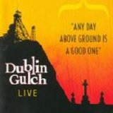 Dublin Gulch - Any Day Above Ground Is A Good One