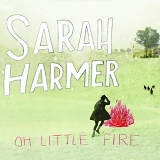 Sarah Harmer - Oh Little Fire