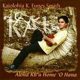 Kaiolohia K Funes Smith - Aloha Ku'u Home 'O Hana