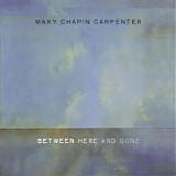 Mary-Chapin Carpenter - Between Here and Gone