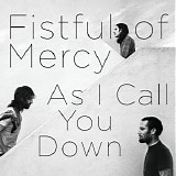 Fistful Of Mercy - As I Call You Down