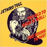 Jethro Tull - Too Old to Rock 'N' Roll: Too Young to Die!