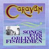 Caravan - Songs For Oblivion Fishermen