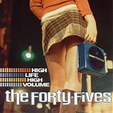 The Forty-Fives - High Life High Volume