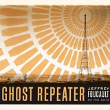 Foucault, Jeffrey - Ghost Repeater