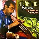 Kusturica, Emir & Friends - Oh, Danube, Ma Danube!