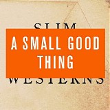 A Small Good Thing - Slim Westerns, Volume II