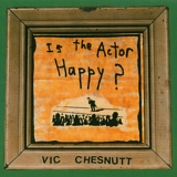 Vic Chesnutt - Is The Actor Happy?