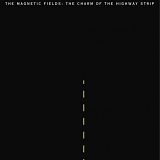 The Magnetic Fields - The Charm Of The Highway Strip