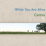 Cantus - While You Are Alive