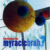 Myracle Brah - Can You Hear The Myracle Brah?