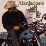 Alan Jackson - A Lot About Livin' And A Little 'Bout Love