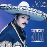 Pepe Aguilar - Lo Mejor de Nosotros