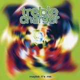Treble Charger - Maybe it's me