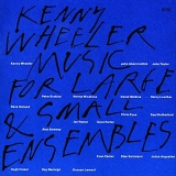 Kenny Wheeler - Music For Large & Small Ensembles