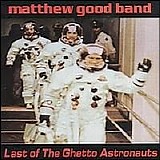 Matthew Good Band - Last of The Ghetto Astronauts