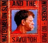Watermelon Slim - No Paid Holidays