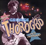 Thorogood, George (George Thorogood) & The Destroyers - The Baddest Of George Thorogood And The Destroyers