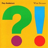 Ray Anderson - What Because