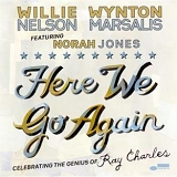 Willie Nelson, Wynton Marsalis Featuring Norah Jones - Here We Go Again: Celebrating The Genius Of Ray Charles