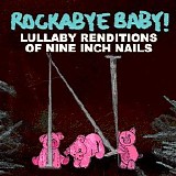 Rockabye Baby! - Lullaby Renditions Of Nine Inch Nails