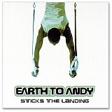 Earth To Andy - Sticks The Landing