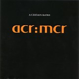 A Certain Ratio - ACR:MCR