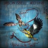 Jason Isbell and The 400 Unit - Here we rest