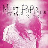 Meat Puppets - Too High To Die