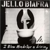 Jello Biafra - I Blow Minds for a Living