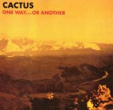 Cactus - One Way... Or Another