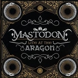 Mastodon - LIVE AT THE ARAGON