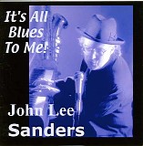 John Lee Sanders - It's ALL Blues To Me