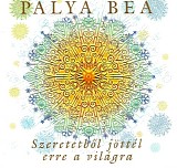 Palya Bea - SzeretetbÃµl jÃ¶ttÃ©l erre a vilÃ¡gra