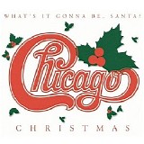 Chicago - Chicago Christmas - What's it Gonna Be, Santa