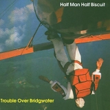 Half Man Half Biscuit - Trouble Over Bridgewater