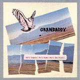 Grandaddy - He's Simple, He's Dumb, He's The Pilot