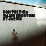 Cocker, Jarvis - Don't Let Him Waste Your Time