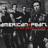 American Pearl - If We Were Kings