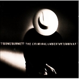 T Bone Burnett - The Criminal Under My Own Hat