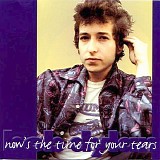 Bob Dylan - Now's The Time For Your Tears