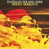 Rahsaan Roland Kirk - Bright Moments