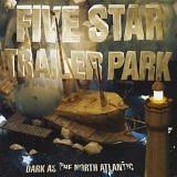 Five Star Trailer Park - Dark As The North Atlantic