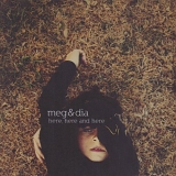 Meg & Dia - Here, Here and Here