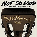 Bottle Rockets, The - Not So Loud - An Acoustic Evening With The Bottle Rockets