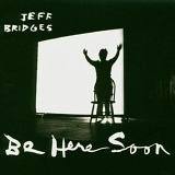Jeff Bridges - Be Here Soon