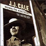 J.J. Cale - Anyway the Wind Blows: The Anthology